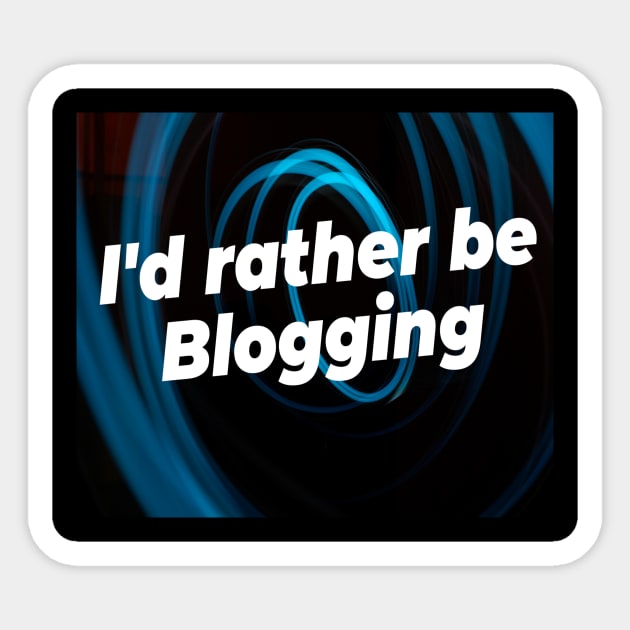 I'd rather be blogging Sticker by Darksun's Designs